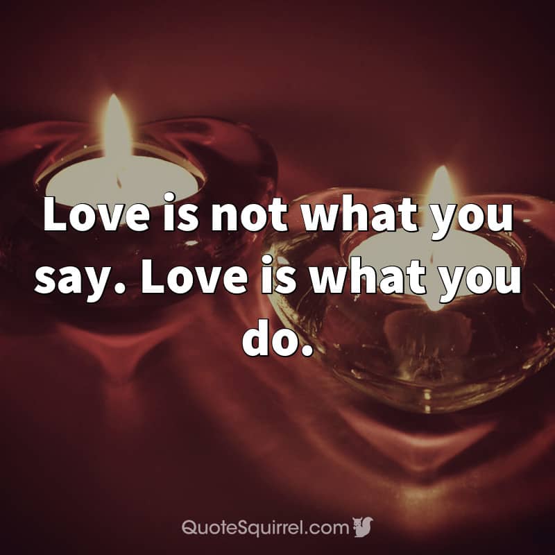 Love is not what you say. Love is what you do