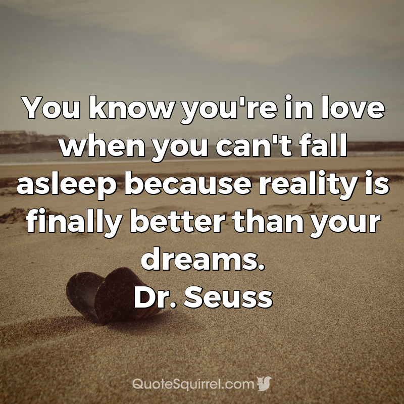 You know you’re in love when you can’t fall asleep because reality is
